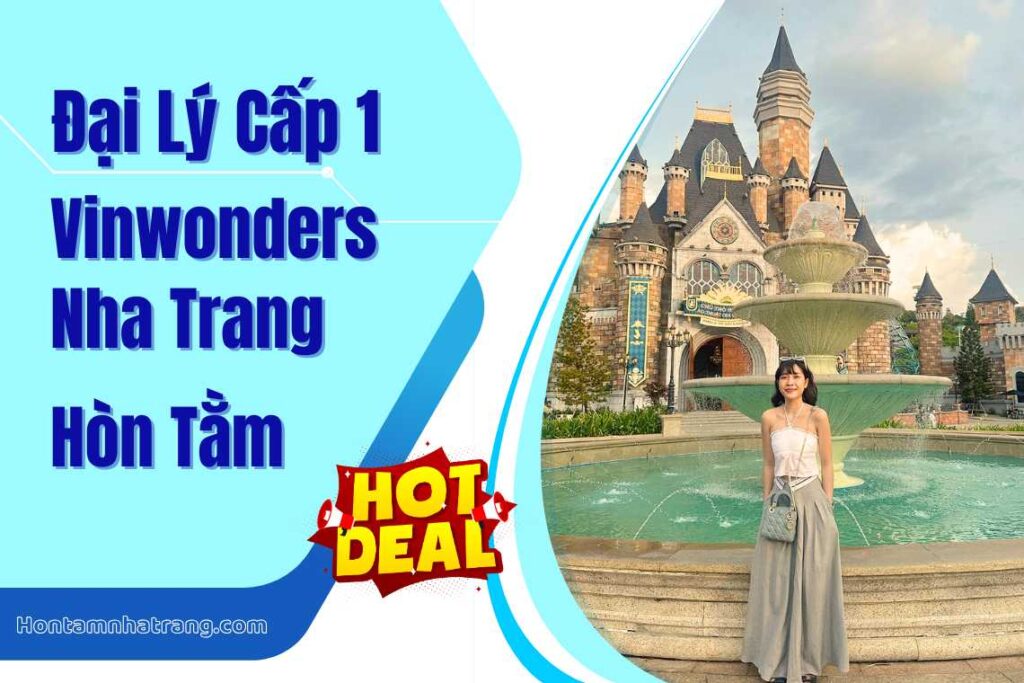 Đại lý cấp 1 Vinwonder Nha Trang - Cung cấp vé Vinpearl - Vé Hòn Tằm - Phân phối giá sỉ cho các Công ty du lịch lữ hành - CTV - HDV 3 Đại lý cấp 1 Vinwonder Nha Trang